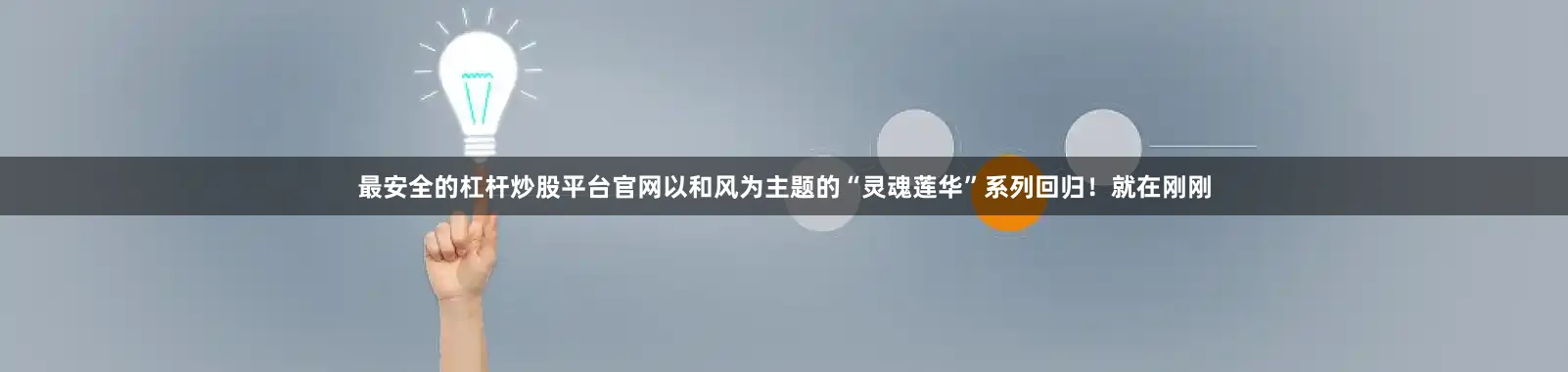 最安全的杠杆炒股平台官网以和风为主题的“灵魂莲华”系列回归！就在刚刚