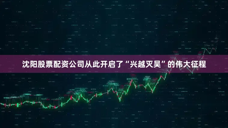 沈阳股票配资公司从此开启了“兴越灭吴”的伟大征程