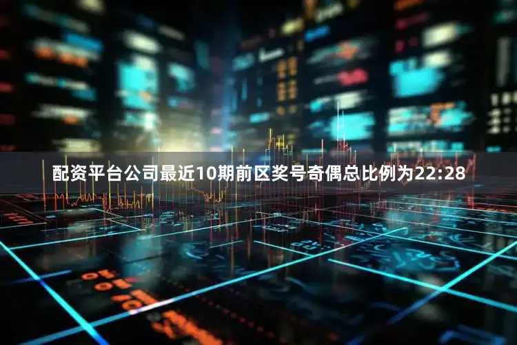 配资平台公司最近10期前区奖号奇偶总比例为22:28
