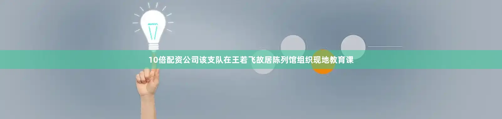 10倍配资公司该支队在王若飞故居陈列馆组织现地教育课